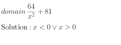 The domain of (64)/(x^2)+81 is x<0\lor x>0